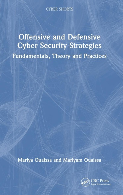 Offensive and Defensive Cyber Security Strategies: Fundamentals, Theory and Practices