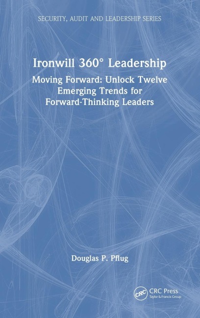 Ironwill 360° Leadership: Moving Forward: Unlock Twelve Emerging Trends for Forward-Thinking Leaders