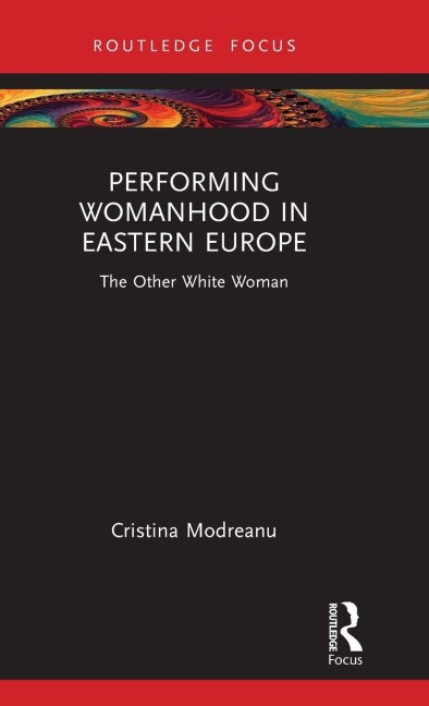 Performing Womanhood in Eastern Europe: The Other White Woman