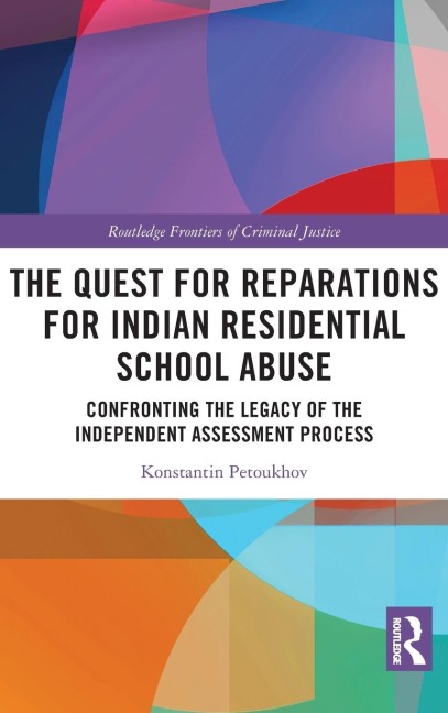 The Quest for Reparations for Indian Residential School Abuse: Confronting the Legacy of the Independent Assessment Process