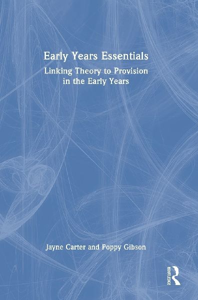 Early Years Essentials: Linking Theory to Provision in the Early Years