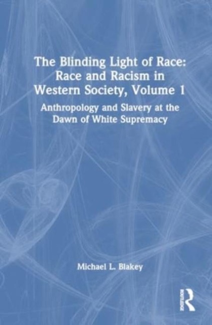 Anthropology and Slavery at the Dawn of White Supremacy: Race and Racism in Western Science and Society, Volume 1