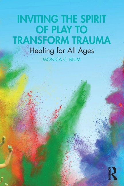 Inviting the Spirit of Play to Transform Trauma: Healing for All Ages