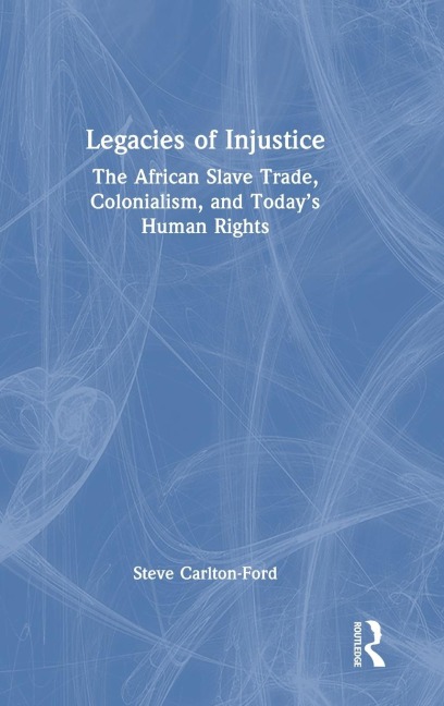 Legacies of Injustice: The African Slave Trade, Colonialism, and Todays Human Rights