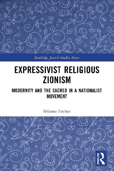 Expressivist Religious Zionism: Modernity and the Sacred in a Nationalist Movement