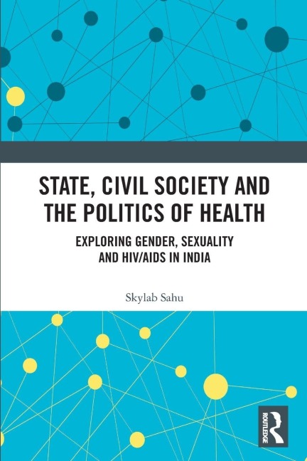 State, Civil Society and the Politics of Health: Exploring Gender, Sexuality and HIV/AIDS in India