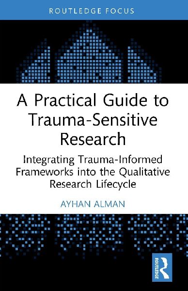 A Practical Guide to Trauma-Sensitive Research: Integrating Trauma-Informed Frameworks into the Qualitative Research Lifecycle