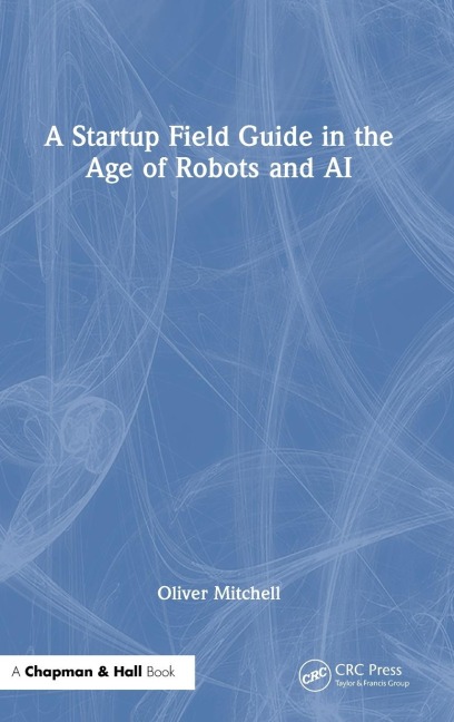 A Startup Field Guide in the Age of Robots and AI