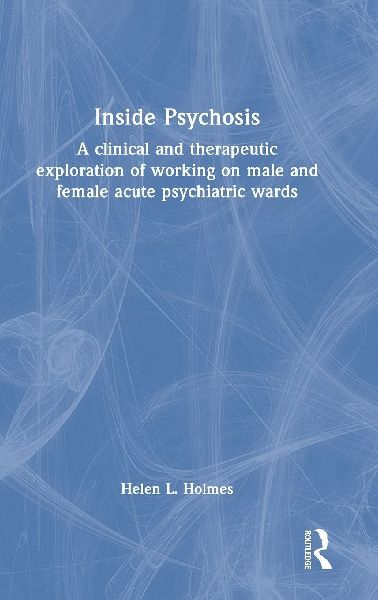 Inside Psychosis: A clinical and therapeutic exploration of working on male and female acute psychiatric wards