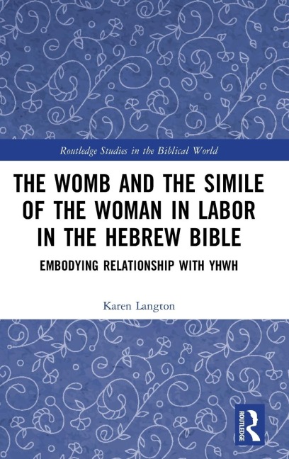 The Womb and the Simile of the Woman in Labor in the Hebrew Bible: Embodying Relationship with YHWH