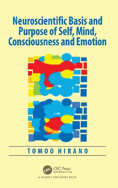Neuroscientific Basis and Purpose of Self, Mind, Consciousness and Emotion