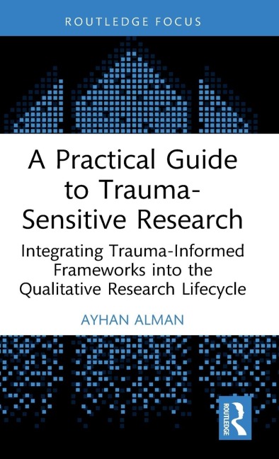 A Practical Guide to Trauma-Sensitive Research: Integrating Trauma-Informed Frameworks into the Qualitative Research Lifecycle