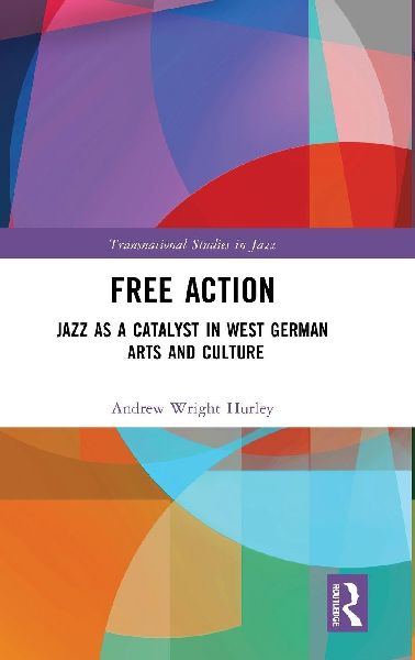 Free Action: Jazz as a Catalyst in West German Arts and Culture