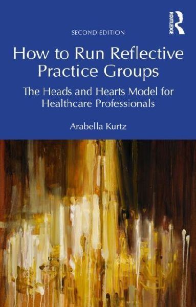 How to Run Reflective Practice Groups: The Heads and Hearts Model for Healthcare Professionals
