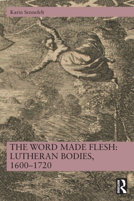 The Word Made Flesh: Lutheran Bodies, 1600 -1720
