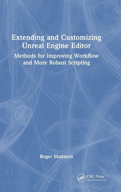 Extending and Customizing Unreal Engine Editor: Methods for Improving Workflow and More Robust Scripting