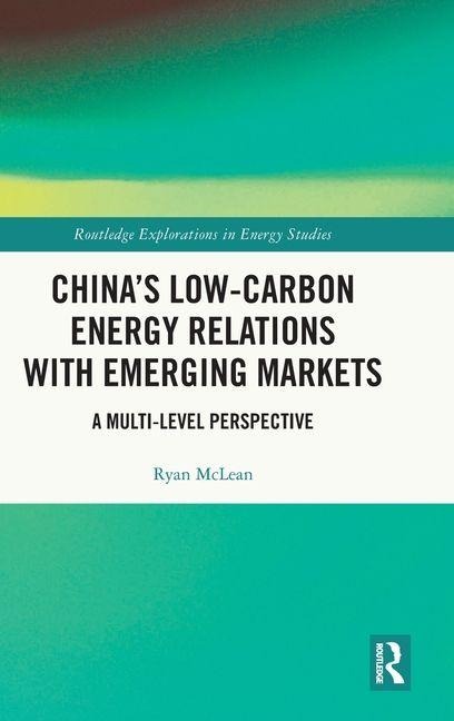 Chinas Low-Carbon Energy Relations with Emerging Markets: A Multi-Level Perspective