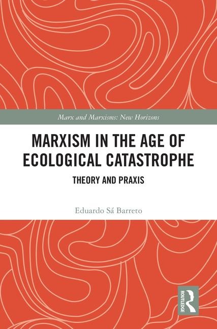 Marxism in the Age of Ecological Catastrophe: Theory and Praxis