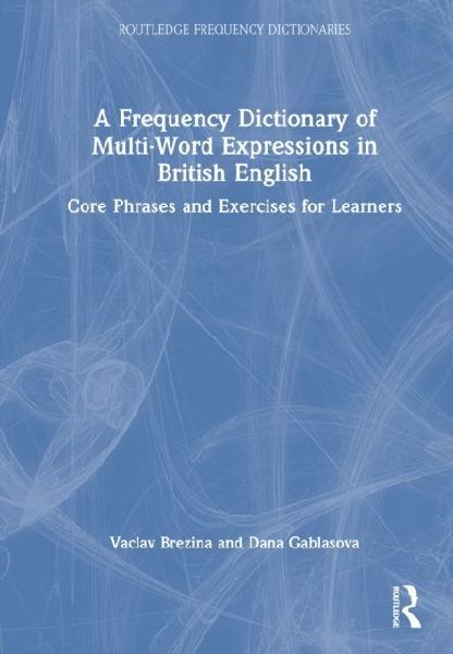 A Frequency Dictionary of Multi-Word Expressions in British English: Core Phrases and Exercises for Learners