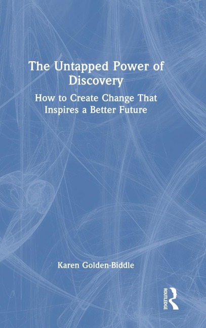 The Untapped Power of Discovery: How to Create Change That Inspires a Better Future