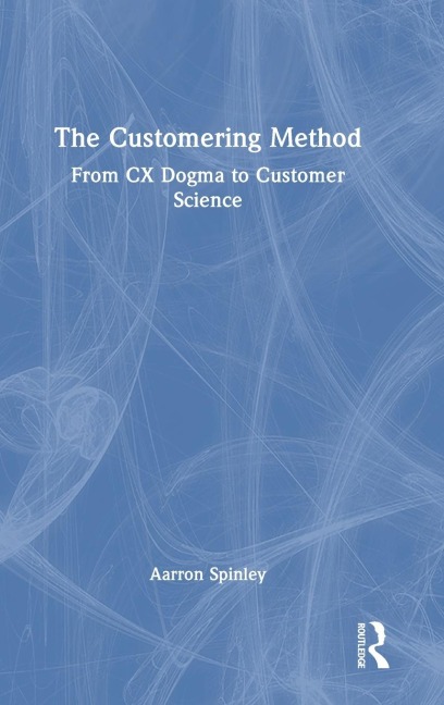 The Customering Method: From CX Dogma to Customer Science