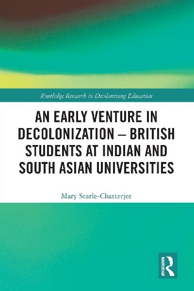 An Early Venture in Decolonization - British Students at Indian and South Asian Universities