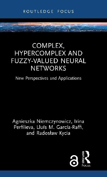 Complex, Hypercomplex and Fuzzy-Valued Neural Networks: New Perspectives and Applications