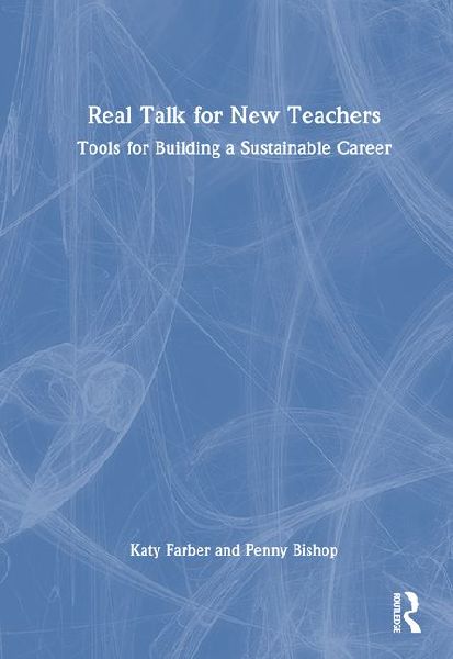 Real Talk for New Teachers: Tools for Building a Sustainable Career