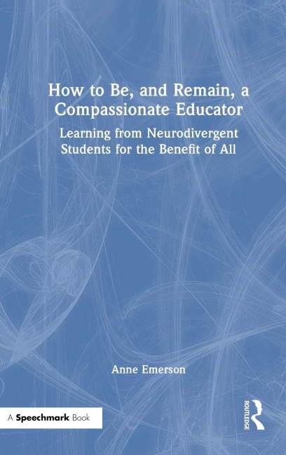 How to Be, and Remain, a Compassionate Educator: Learning from Neurodivergent Students for the Benefit of All
