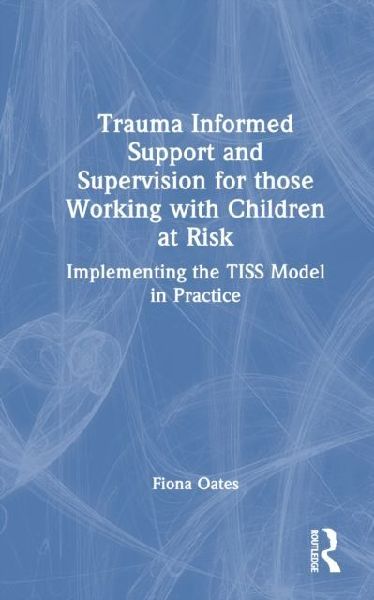 Trauma Informed Support and Supervision for Those Working with Children at Risk: Implementing the TISS Model in Practice