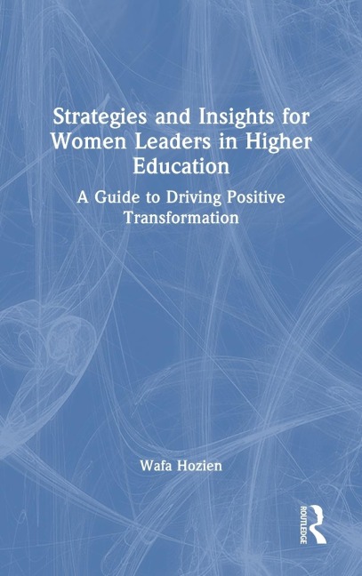 Strategies and Insights for Women Leaders in Higher Education: A Guide to Driving Positive Transformation