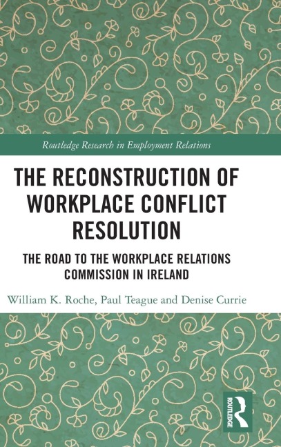 The Reconstruction of Workplace Conflict Resolution: The Road to the Workplace Relations Commission in Ireland