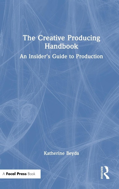 The Creative Producing Handbook: An Insider's Guide to Production