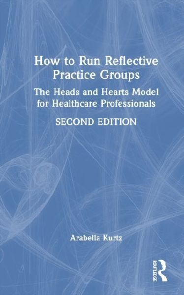 How to Run Reflective Practice Groups: The Heads and Hearts Model for Healthcare Professionals