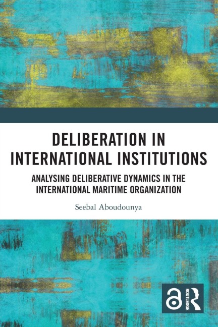 Deliberation in International Institutions: Analysing Deliberative Dynamics in the International Maritime Organization