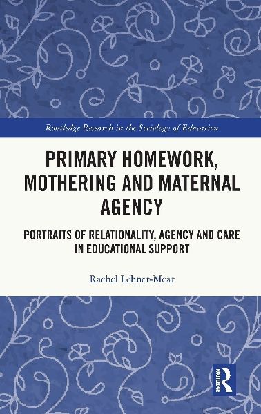 Primary Homework, Mothering and Maternal Agency: Portraits of Relationality, Agency and Care in Educational Support