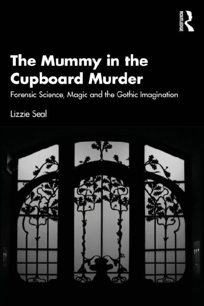 The Mummy in the Cupboard Murder: Forensic Science, Magic and the Gothic Imagination