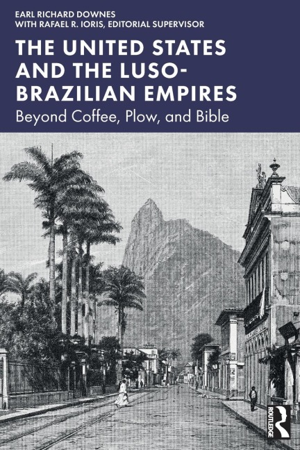 The United States and the Luso-Brazilian Empires: Beyond Coffee, Plow, and Bible