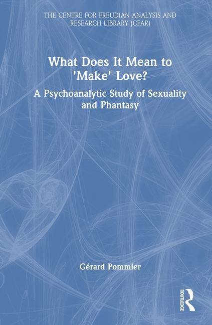 What Does It Mean to 'Make' Love?: A Psychoanalytic Study of Sexuality and Phantasy