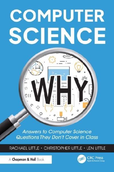 Computer Science Why: Answers to Computer Science Questions They Dont Cover in Class