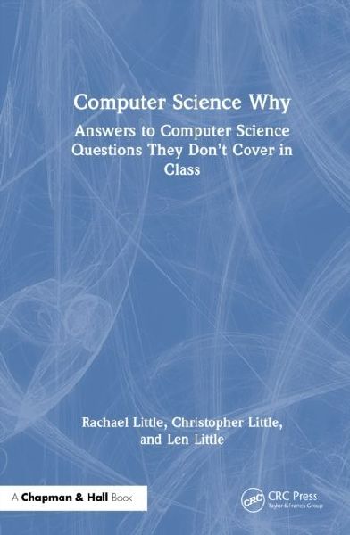 Computer Science Why: Answers to Computer Science Questions They Dont Cover in Class