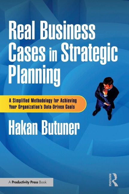 Real Business Cases in Strategic Planning: A Simplified Methodology for Achieving Your Organization's Data-Driven Goals
