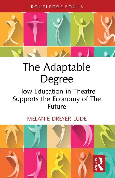 The Adaptable Degree: How Education in Theatre Supports the Economy of The Future