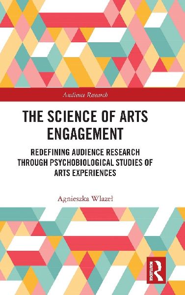 The Science of Arts Engagement: Redefining Audience Research Through Psychobiological Studies of Arts Experiences