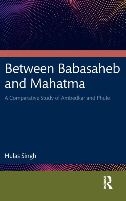 Between Babasaheb and Mahatma: A Comparative Study of Ambedkar and Phule