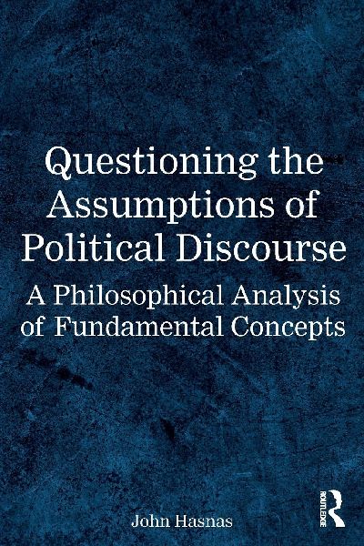 Questioning the Assumptions of Political Discourse: A Philosophical Analysis of Fundamental Concepts