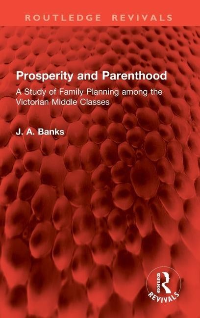 Prosperity and Parenthood: A Study of Family Planning among the Victorian Middle Classes