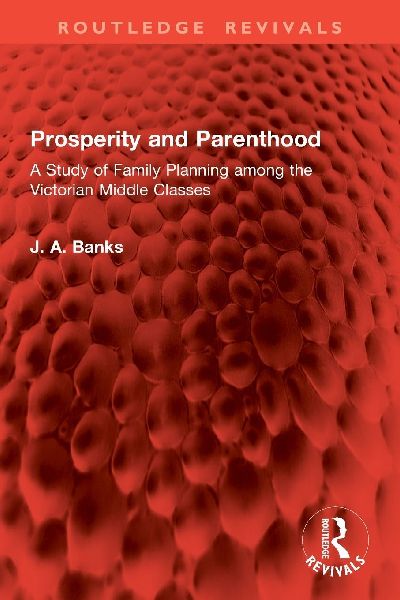 Prosperity and Parenthood: A Study of Family Planning among the Victorian Middle Classes