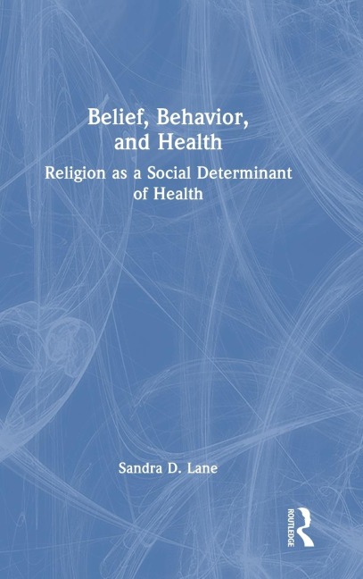 Belief, Behavior, and Health: Religion as a Social Determinant of Health