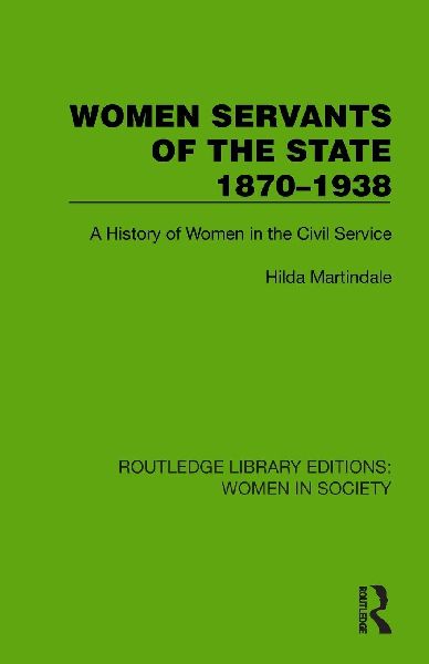 Women Servants of the State 1870-1938: A History of Women in the Civil Service